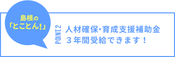 人材確保・育成支援補助金3年間受給できます！